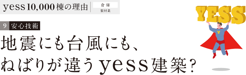 地震にも台風にも、ねばりが違うyess建築？